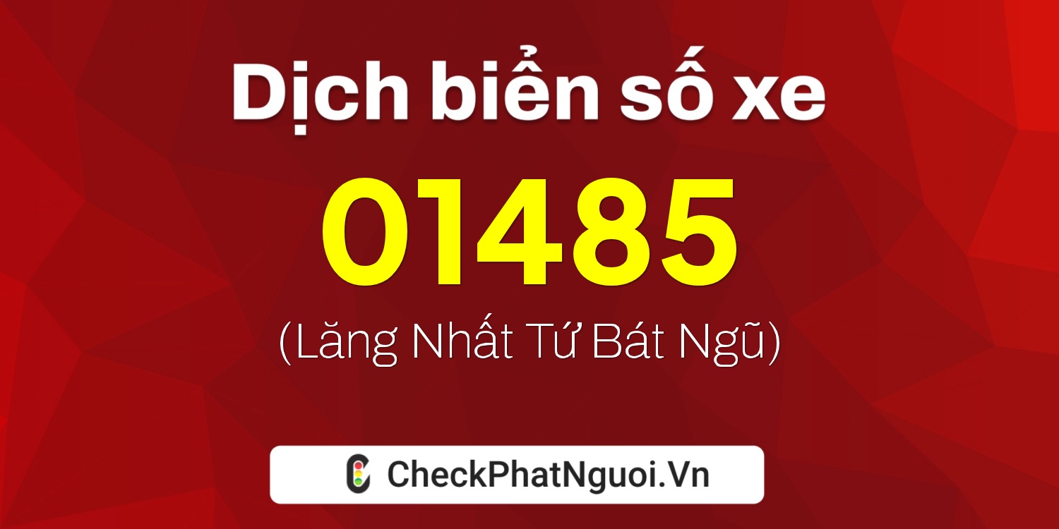 Dịch ý nghĩa <b>biển số xe 98B-01485</b> tại website checkphatnguoi.vn