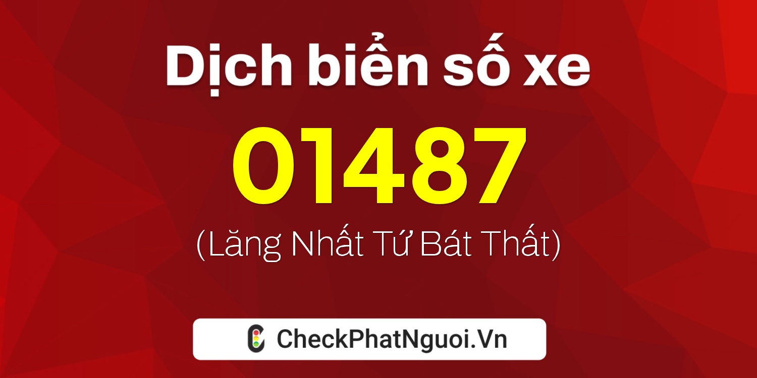 Dịch ý nghĩa <b>biển số xe 34E-01487</b> tại website checkphatnguoi.vn