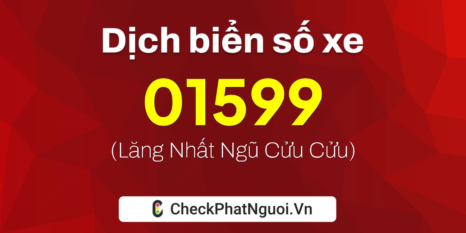 Dịch ý nghĩa <b>biển số xe 19F1-01599</b> tại website checkphatnguoi.vn