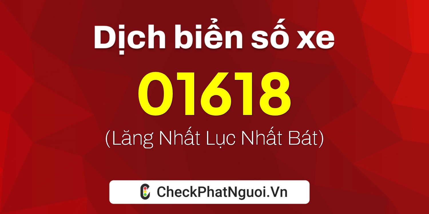 Dịch ý nghĩa <b>biển số xe 60B7-01618</b> tại website checkphatnguoi.vn