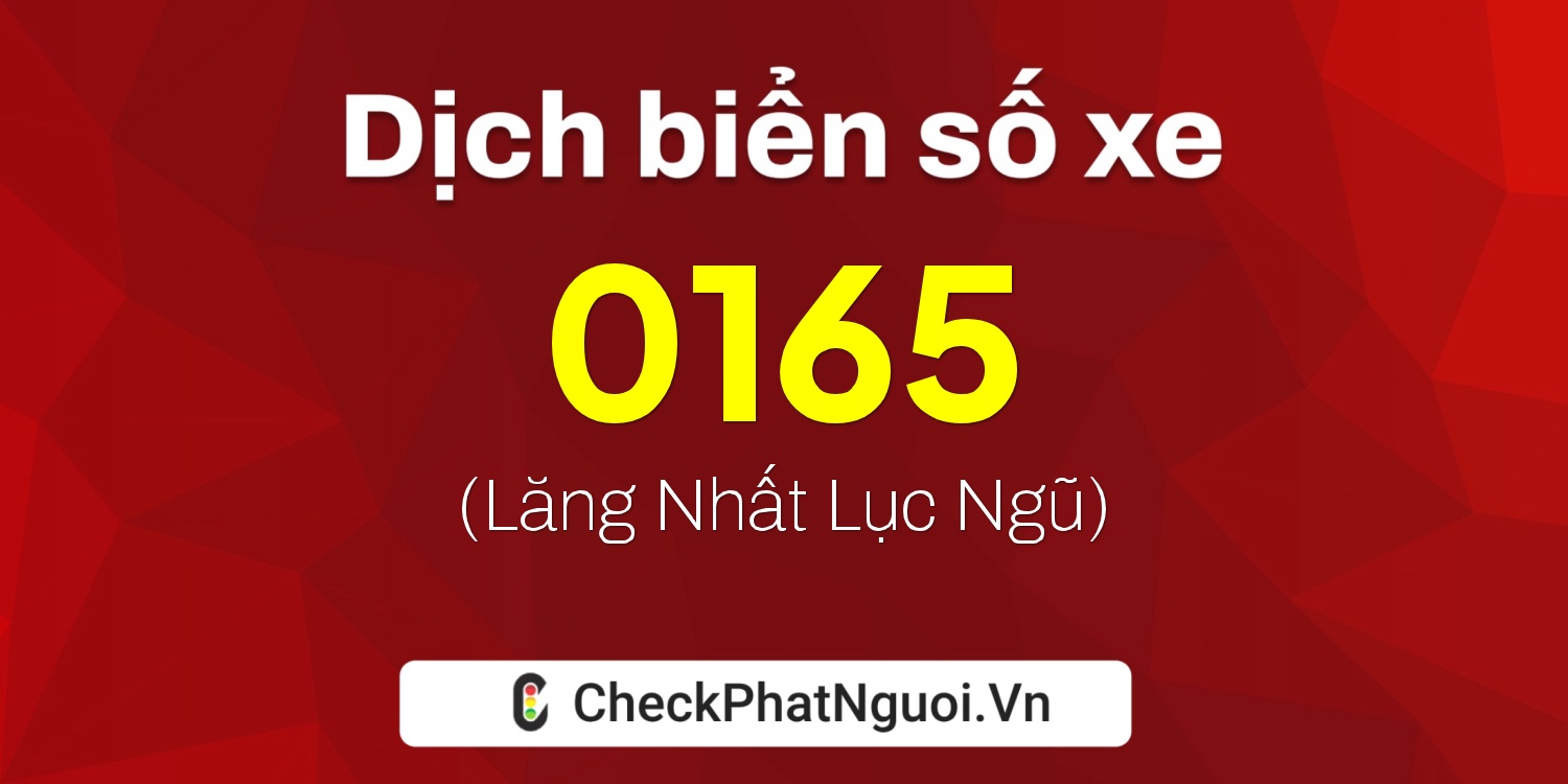 Dịch ý nghĩa <b>biển số xe 16L-0165</b> tại website checkphatnguoi.vn