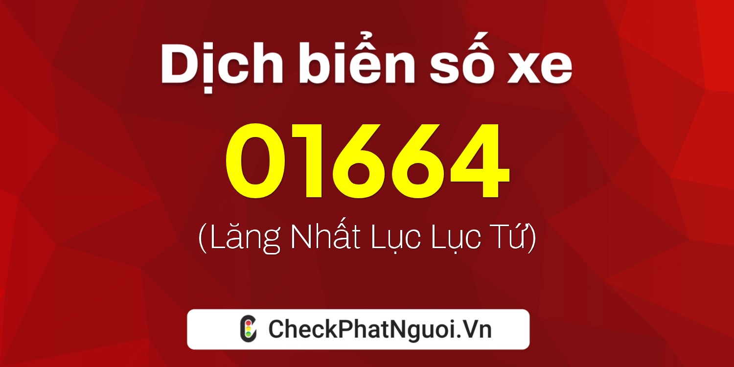 Dịch ý nghĩa <b>biển số xe 70B-01664</b> tại website checkphatnguoi.vn