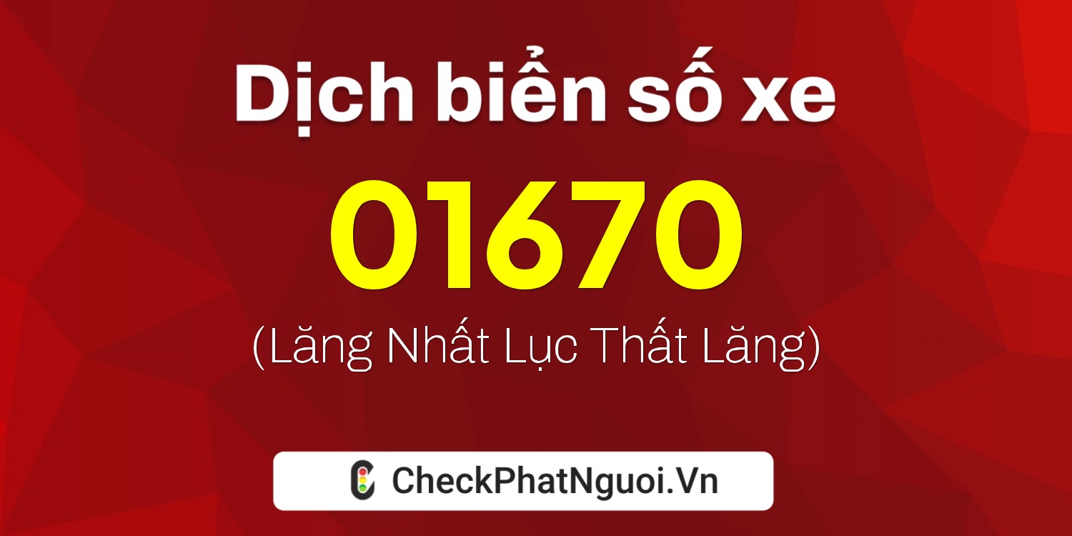 Dịch ý nghĩa <b>biển số xe 85CA-01670</b> tại website checkphatnguoi.vn