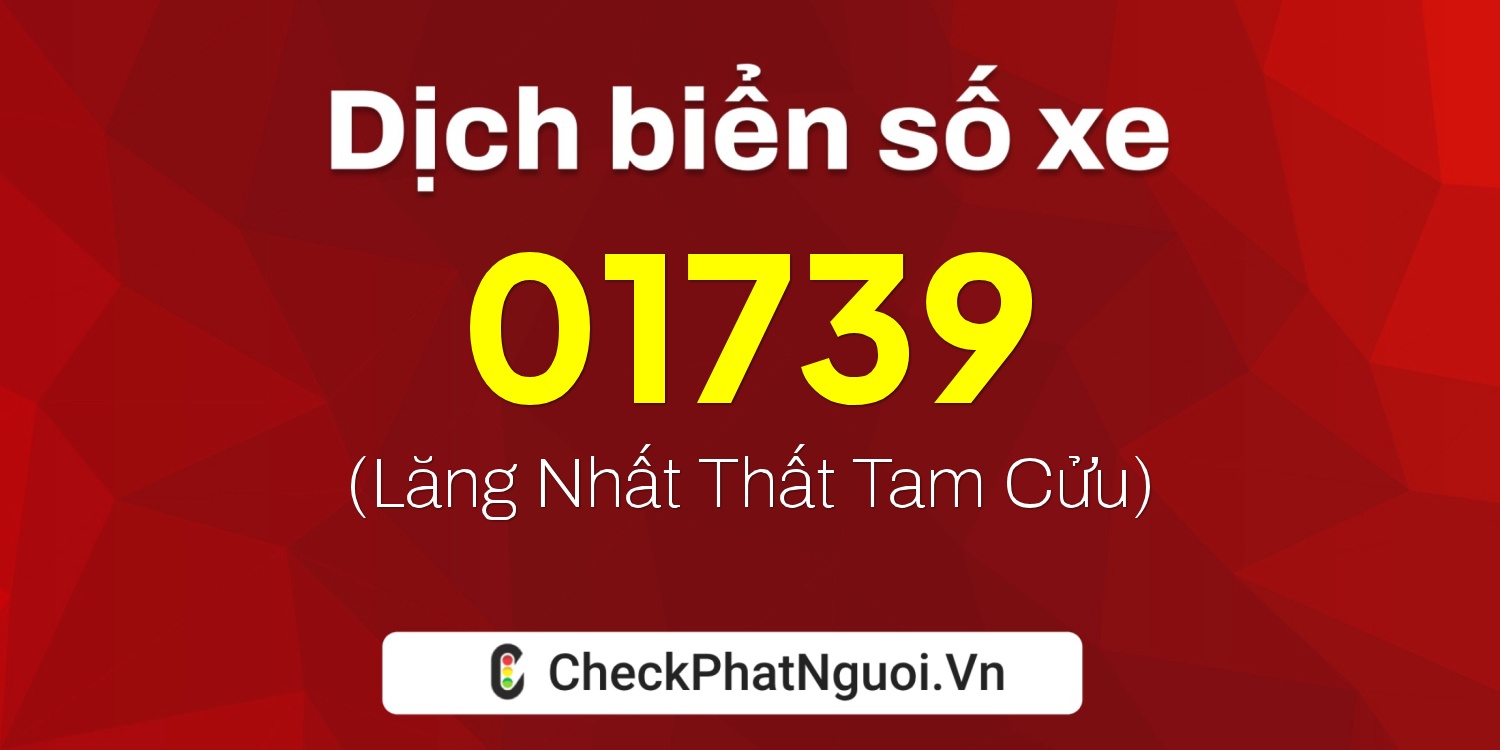 Dịch ý nghĩa <b>biển số xe 37AL-01739</b> tại website checkphatnguoi.vn