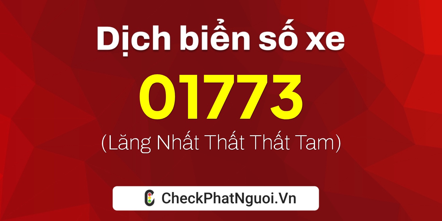 Dịch ý nghĩa <b>biển số xe 71B-01773</b> tại website checkphatnguoi.vn