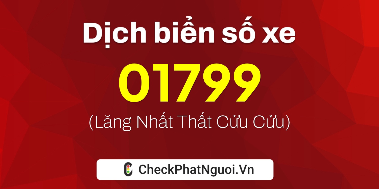 Dịch ý nghĩa <b>biển số xe 18KA-01799</b> tại website checkphatnguoi.vn