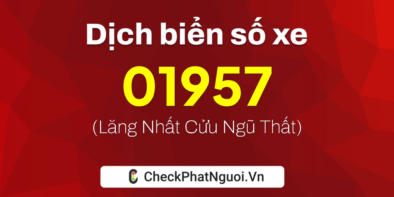 Dịch ý nghĩa <b>biển số xe 19AL-01957</b> tại website checkphatnguoi.vn