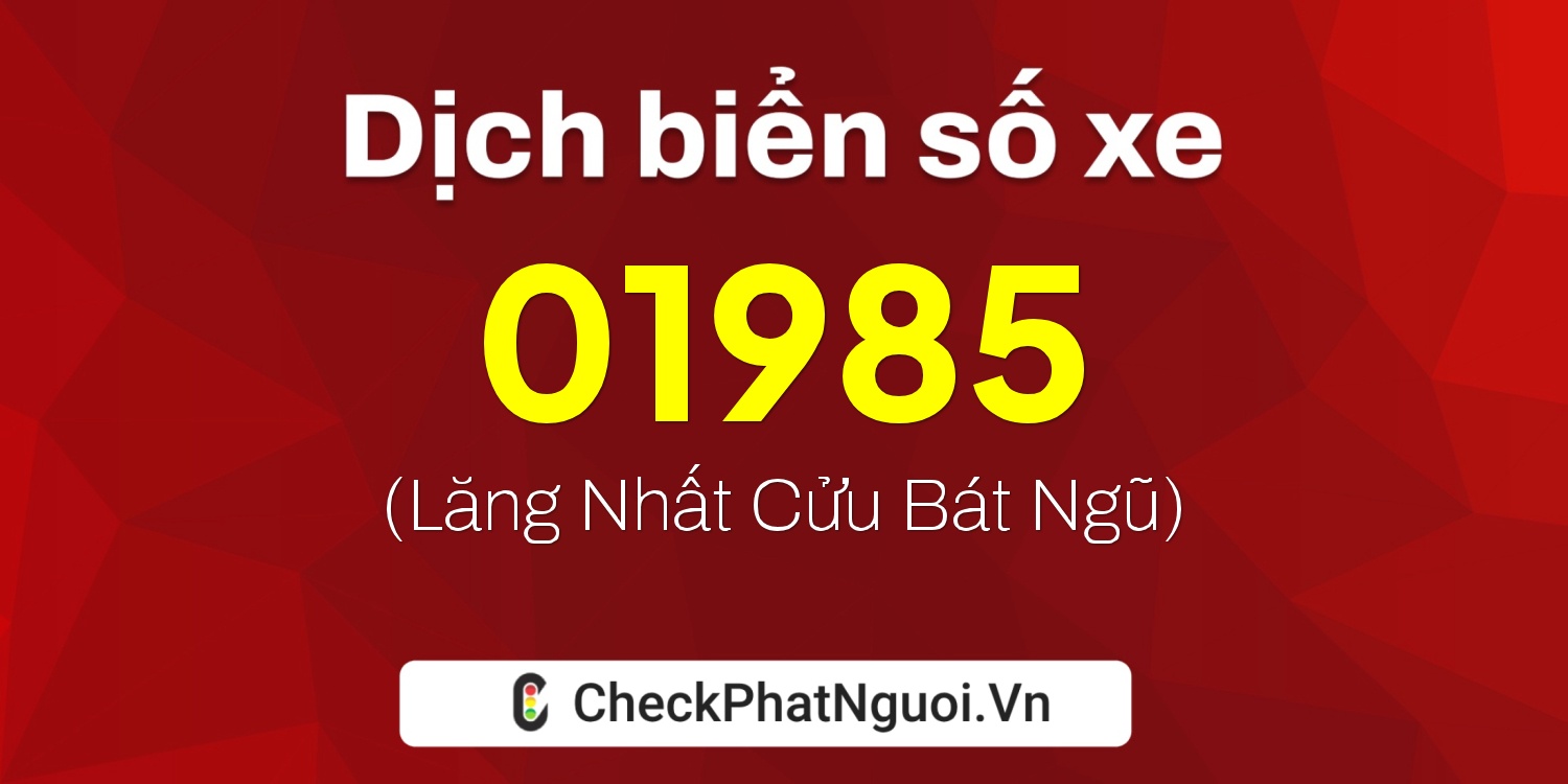 Dịch ý nghĩa <b>biển số xe 22T1-01985</b> tại website checkphatnguoi.vn