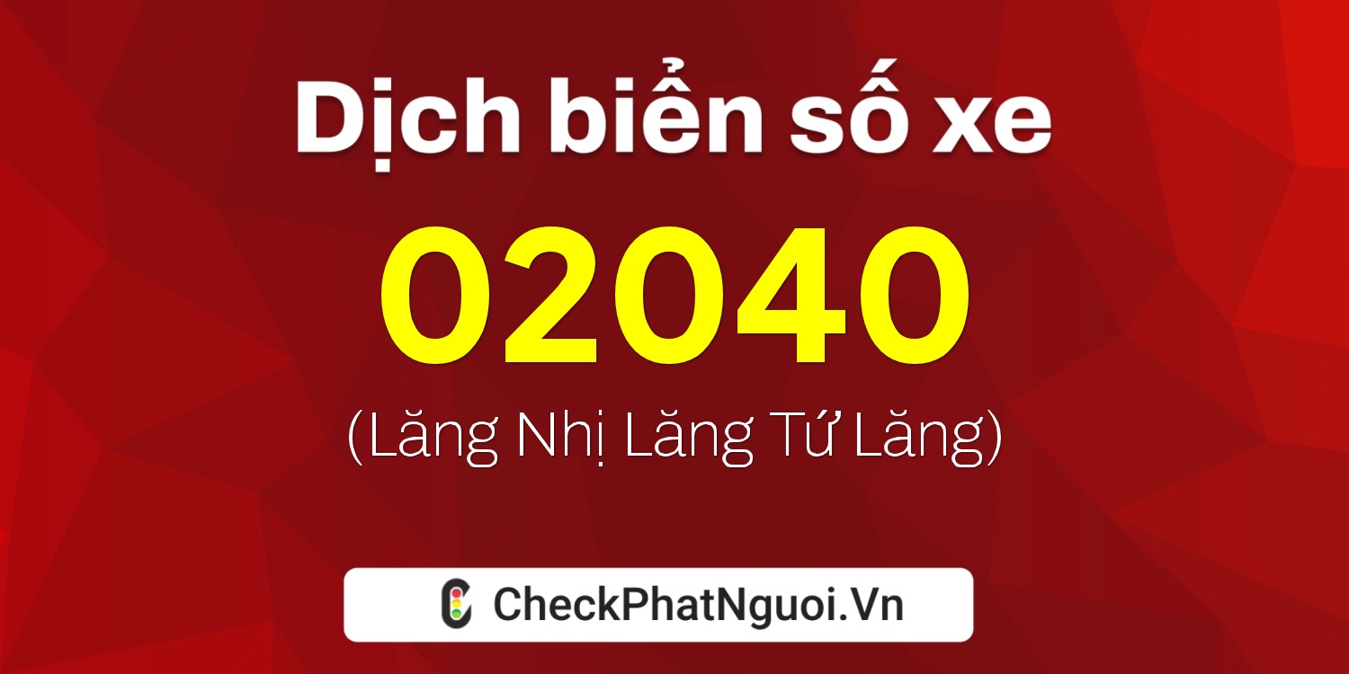 Dịch ý nghĩa <b>biển số xe 02040</b> tại website checkphatnguoi.vn