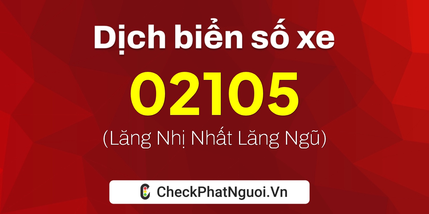 Dịch ý nghĩa <b>biển số xe 47D1-02105</b> tại website checkphatnguoi.vn