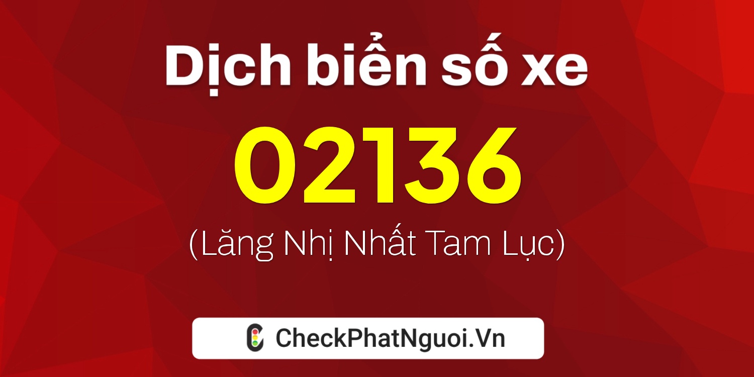 Dịch ý nghĩa <b>biển số xe 62BL-02136</b> tại website checkphatnguoi.vn