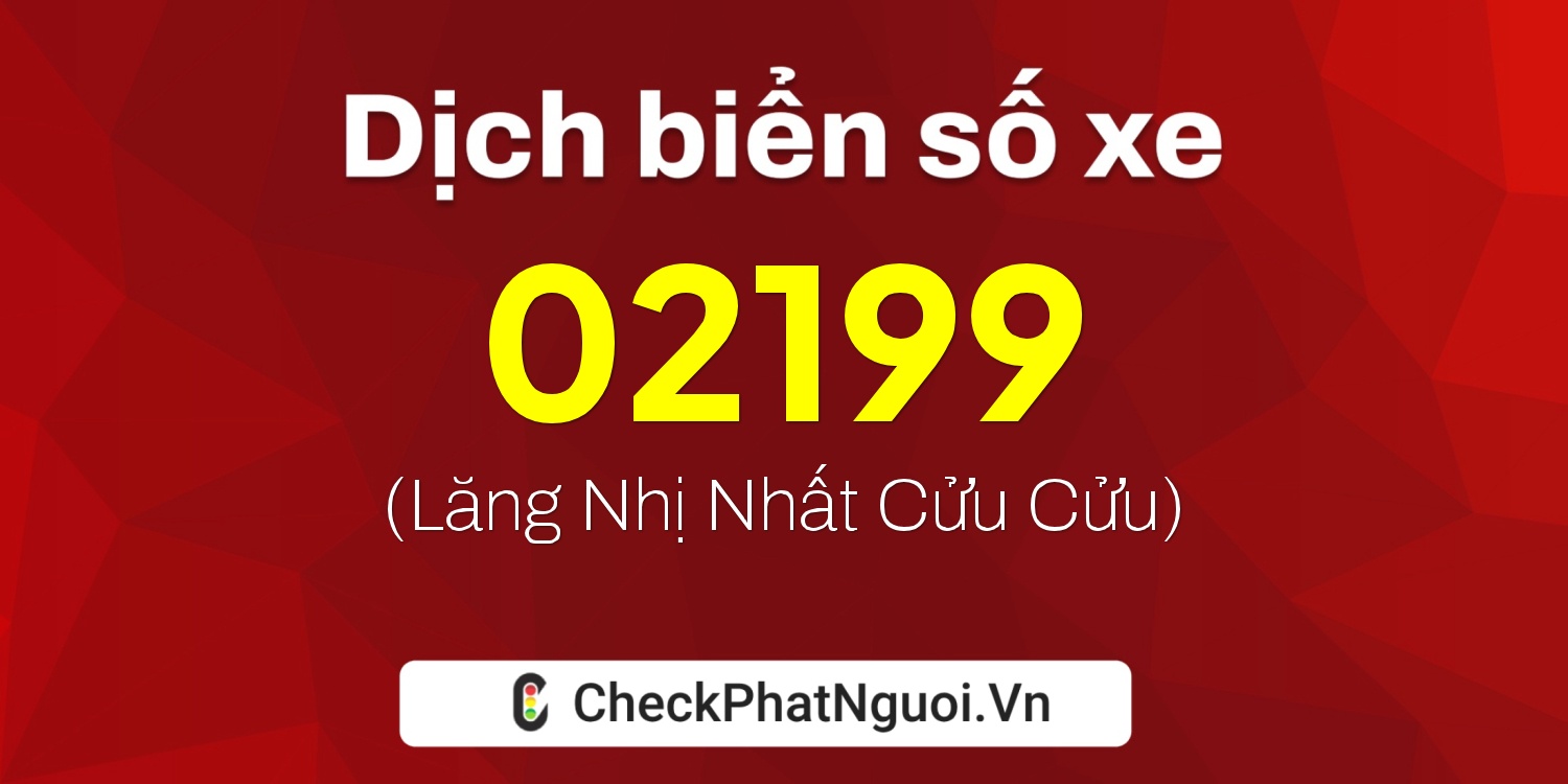 Dịch ý nghĩa <b>biển số xe 95X1-02199</b> tại website checkphatnguoi.vn