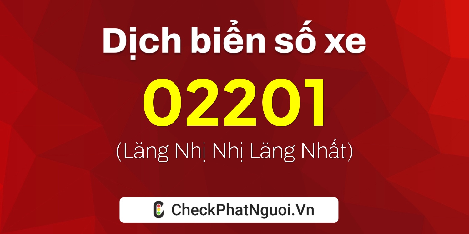 Dịch ý nghĩa <b>biển số xe 47AE-02201</b> tại website checkphatnguoi.vn