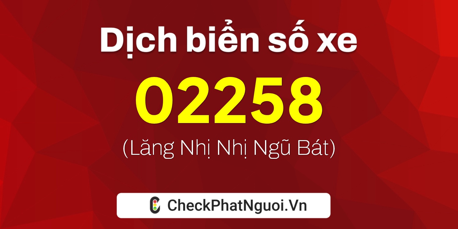 Dịch ý nghĩa <b>biển số xe 15P1-02258</b> tại website checkphatnguoi.vn