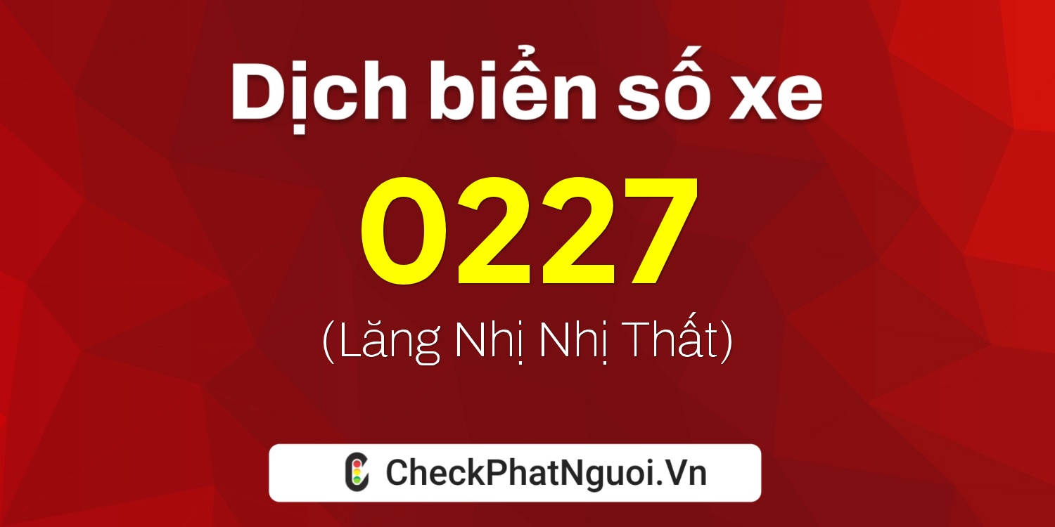 Dịch ý nghĩa <b>biển số xe 52Y-0227</b> tại website checkphatnguoi.vn