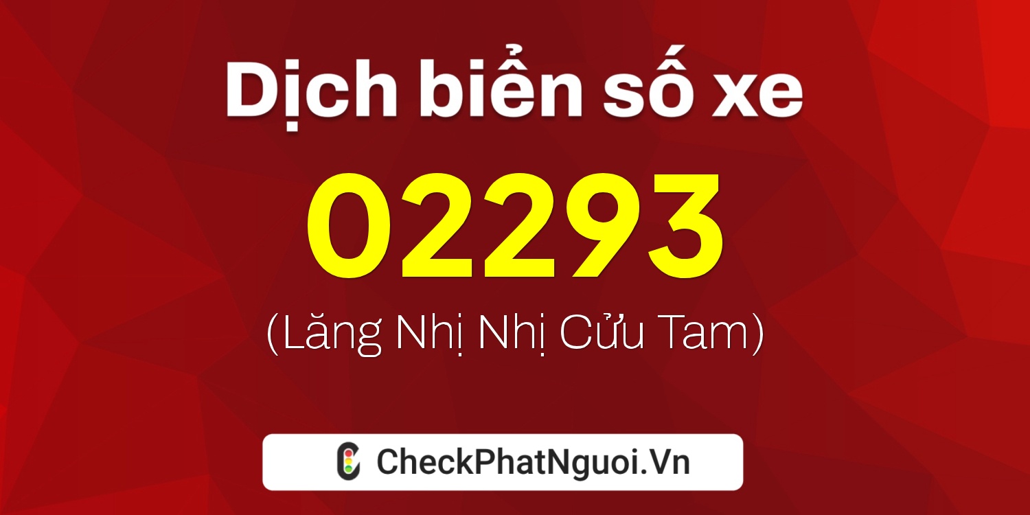 Dịch ý nghĩa <b>biển số xe 99LD-02293</b> tại website checkphatnguoi.vn