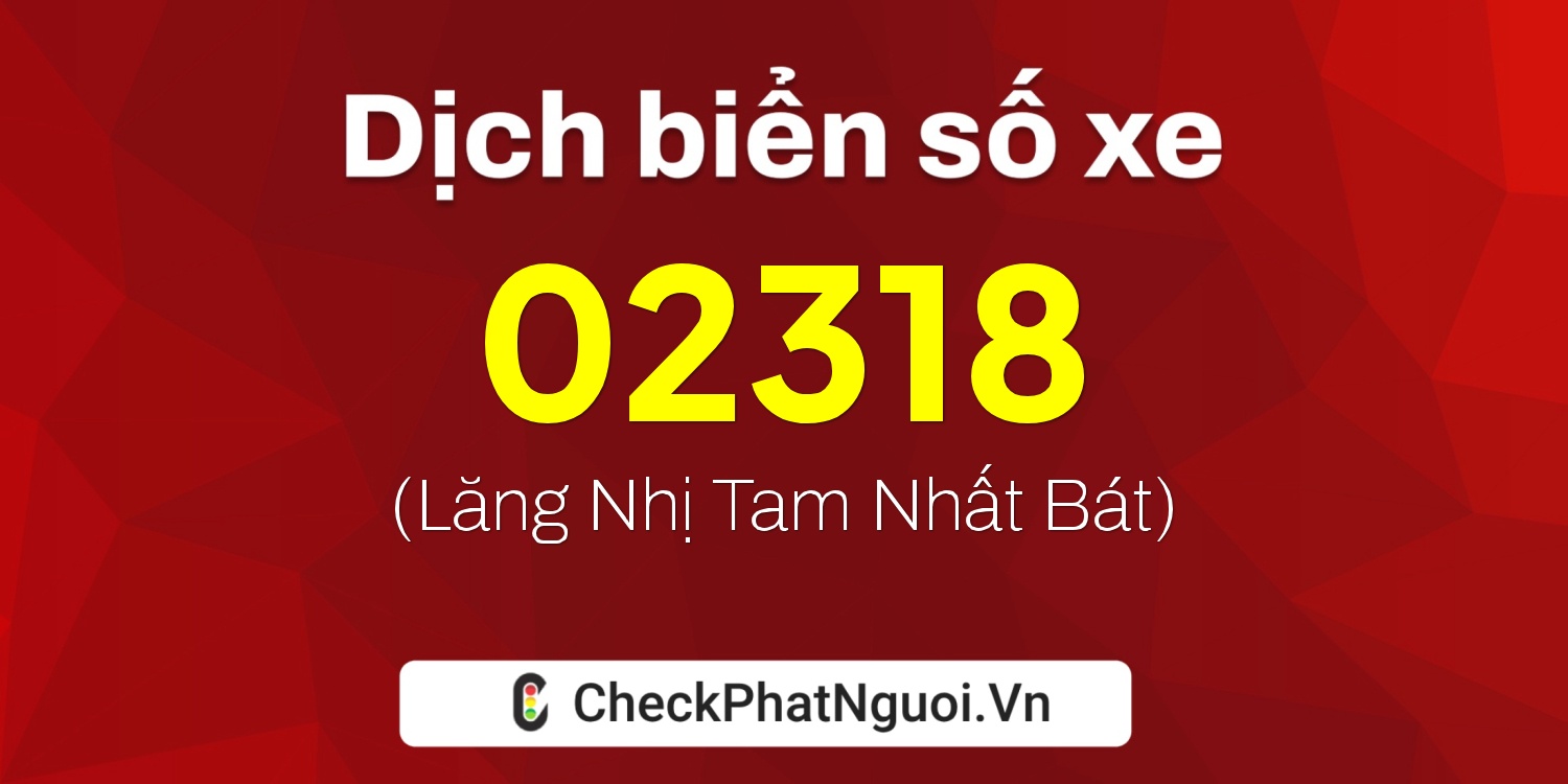 Dịch ý nghĩa <b>biển số xe 37B-02318</b> tại website checkphatnguoi.vn
