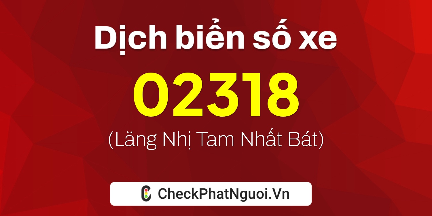 Dịch ý nghĩa <b>biển số xe 20AD-02318</b> tại website checkphatnguoi.vn