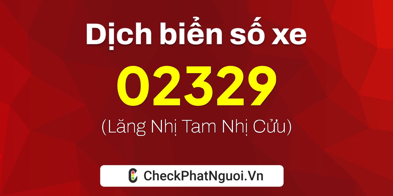 Dịch ý nghĩa <b>biển số xe 79H2-02329</b> tại website checkphatnguoi.vn
