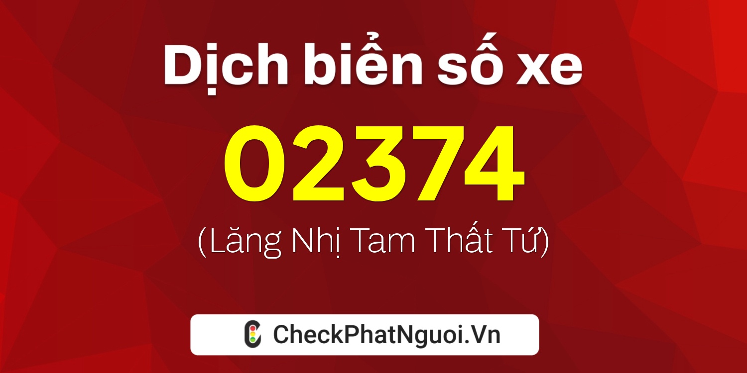 Dịch ý nghĩa <b>biển số xe 15AA-02374</b> tại website checkphatnguoi.vn