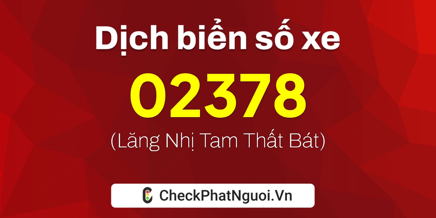 Dịch ý nghĩa <b>biển số xe 19F1-02378</b> tại website checkphatnguoi.vn