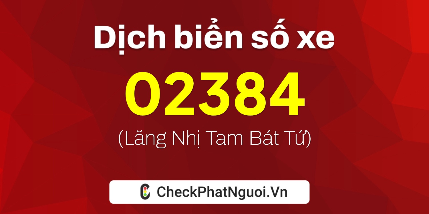 Dịch ý nghĩa <b>biển số xe 67H-02384</b> tại website checkphatnguoi.vn