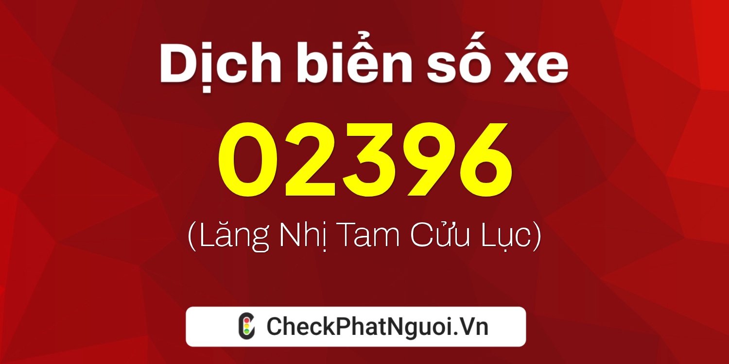 Dịch ý nghĩa <b>biển số xe 92B-02396</b> tại website checkphatnguoi.vn