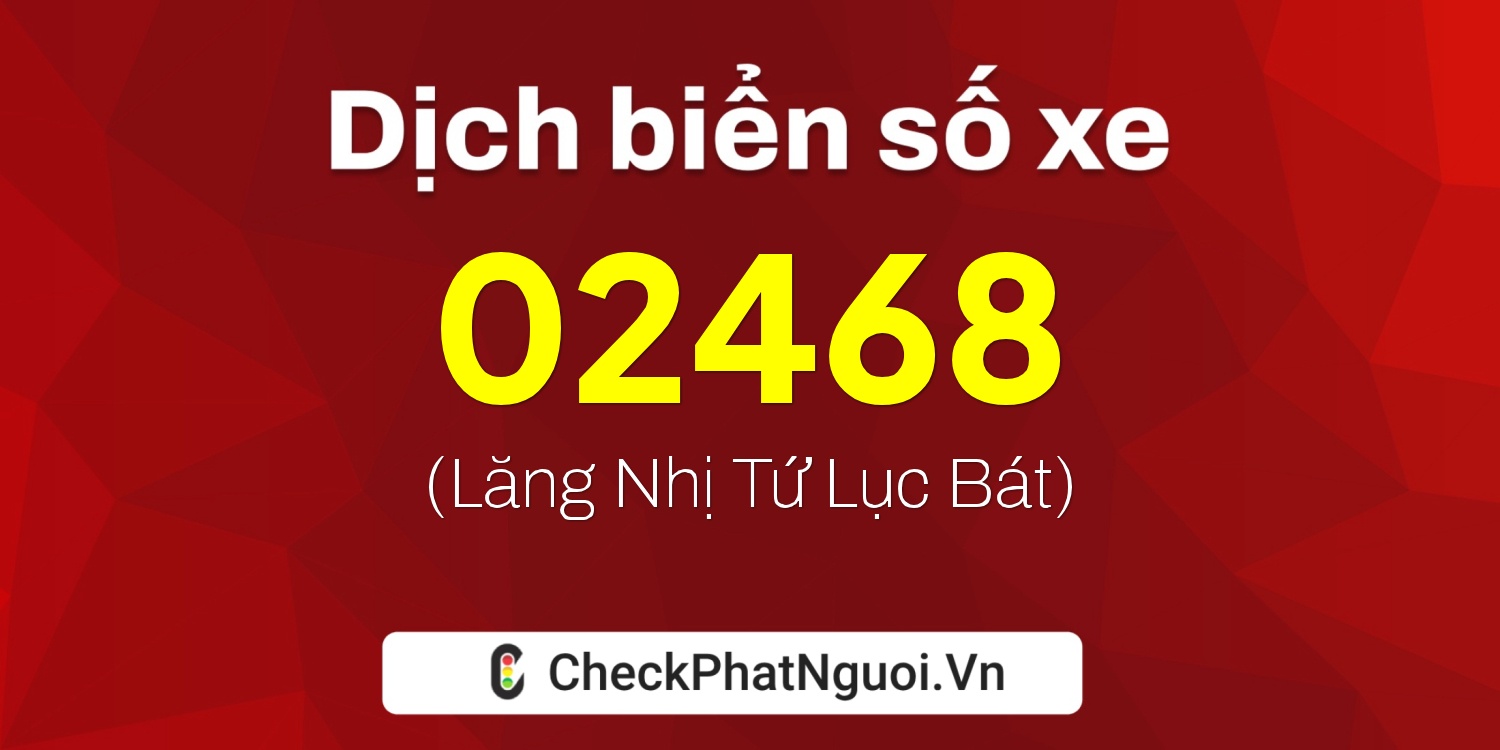 Dịch ý nghĩa <b>biển số xe 21C-02468</b> tại website checkphatnguoi.vn