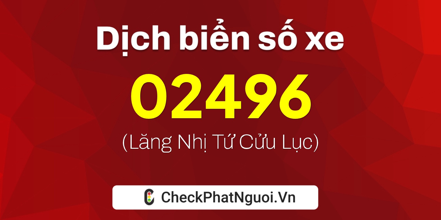 Dịch ý nghĩa <b>biển số xe 15R1-02496</b> tại website checkphatnguoi.vn