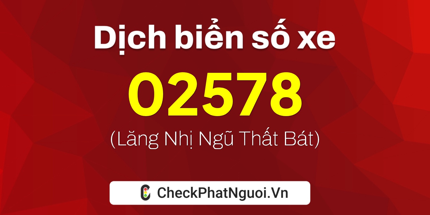 Dịch ý nghĩa <b>biển số xe 76A-02578</b> tại website checkphatnguoi.vn