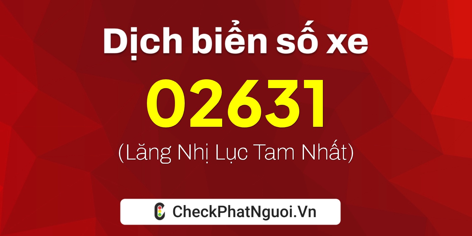 Dịch ý nghĩa <b>biển số xe 34B1-02631</b> tại website checkphatnguoi.vn