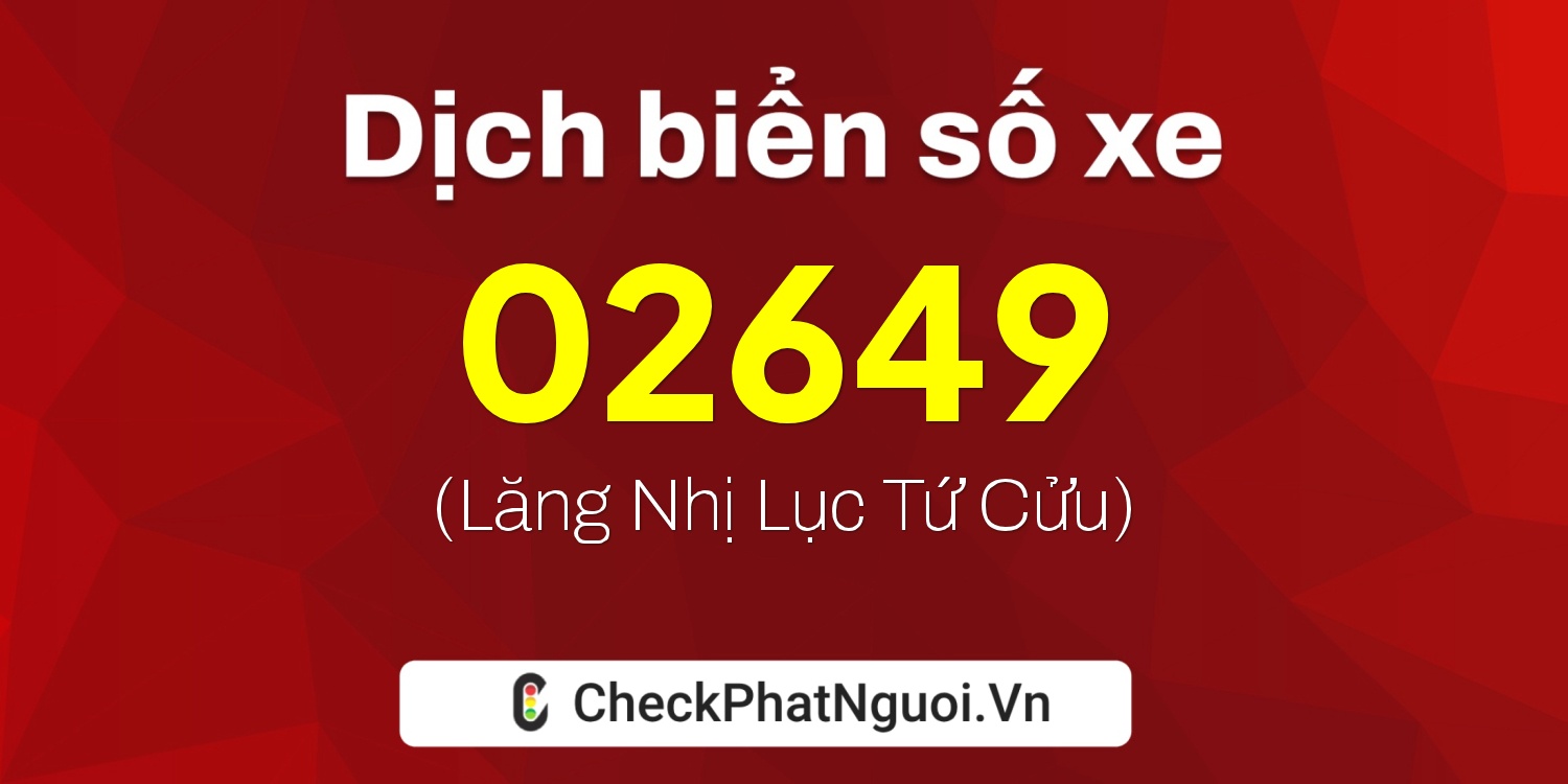 Dịch ý nghĩa <b>biển số xe 35B3-02649</b> tại website checkphatnguoi.vn