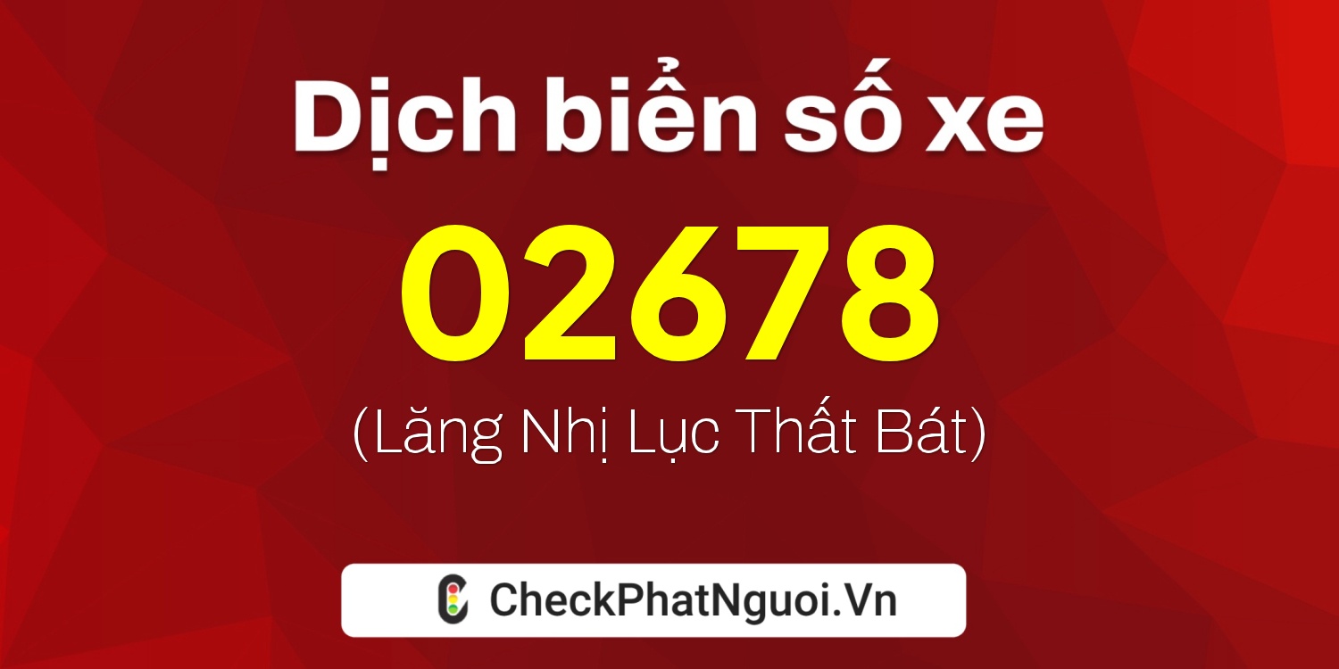 Dịch ý nghĩa <b>biển số xe 20C-02678</b> tại website checkphatnguoi.vn