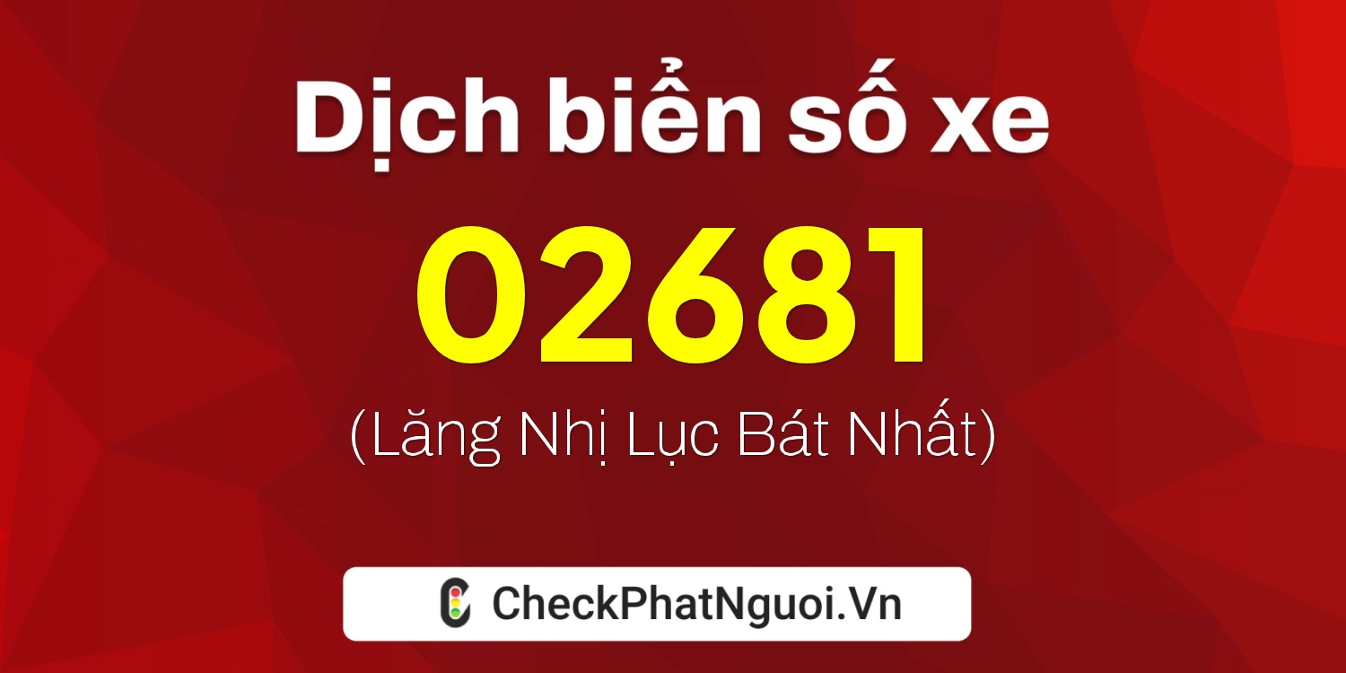 Dịch ý nghĩa <b>biển số xe 14V1-02681</b> tại website checkphatnguoi.vn