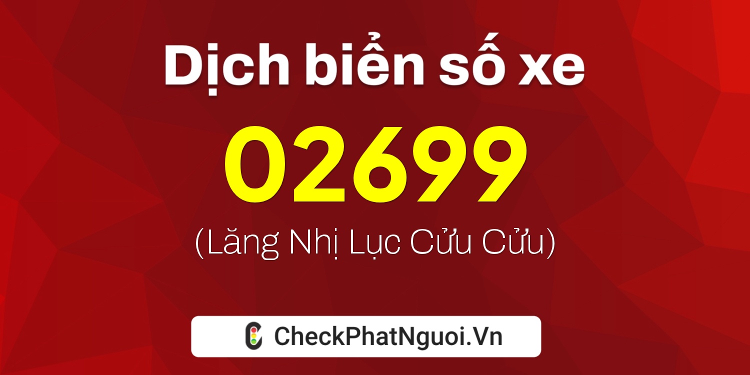 Dịch ý nghĩa <b>biển số xe 99AD-02699</b> tại website checkphatnguoi.vn
