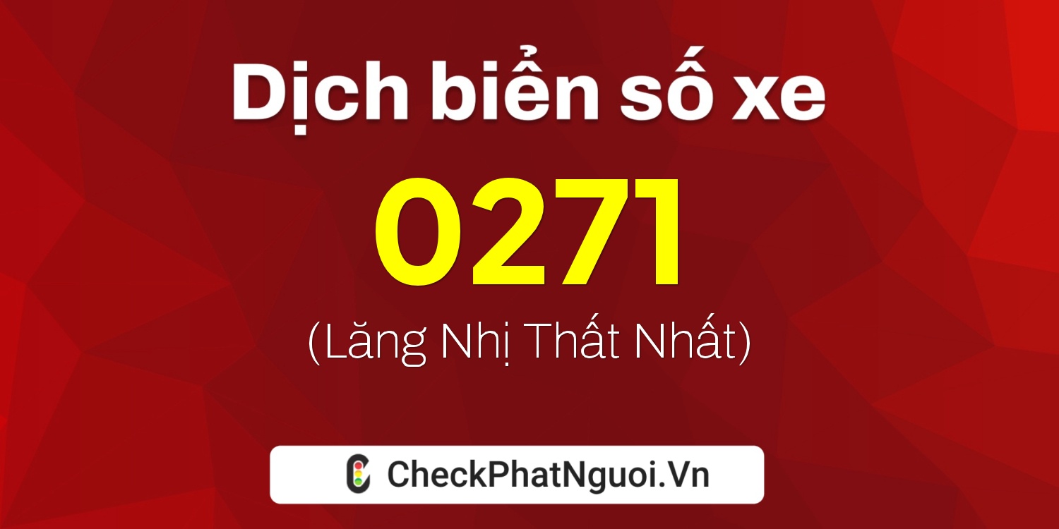 Dịch ý nghĩa <b>biển số xe 76F-0271</b> tại website checkphatnguoi.vn