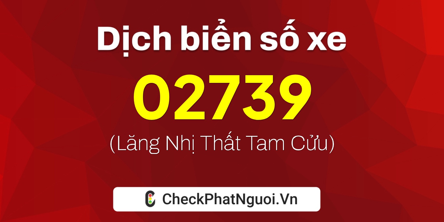 Dịch ý nghĩa <b>biển số xe 62AK-02739</b> tại website checkphatnguoi.vn