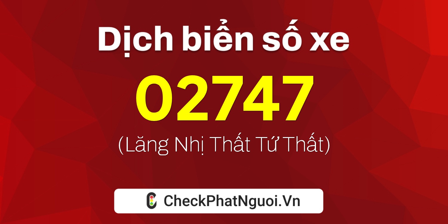 Dịch ý nghĩa <b>biển số xe 97AA-02747</b> tại website checkphatnguoi.vn