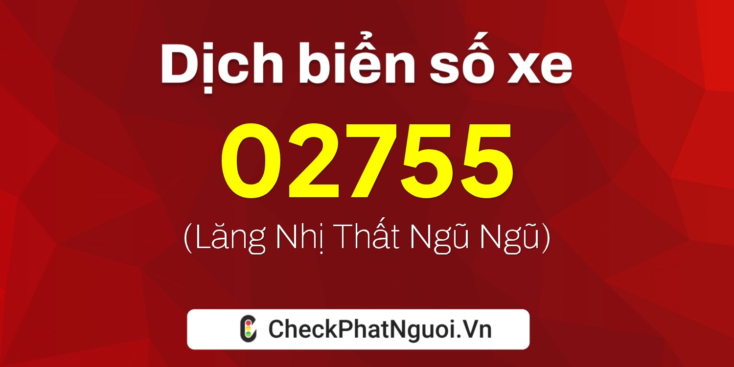 Dịch ý nghĩa <b>biển số xe 97A-02755</b> tại website checkphatnguoi.vn