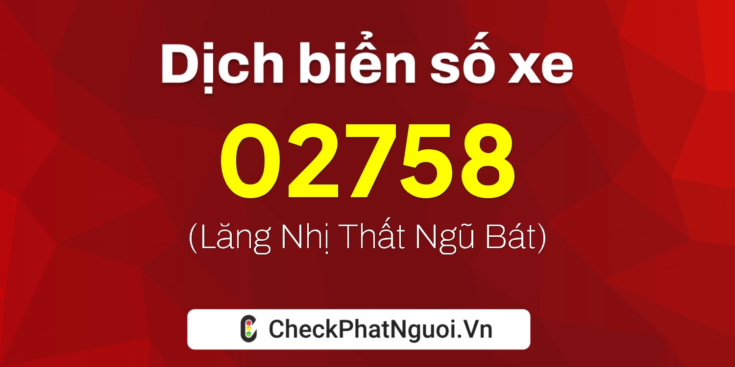 Dịch ý nghĩa <b>biển số xe 20D-02758</b> tại website checkphatnguoi.vn