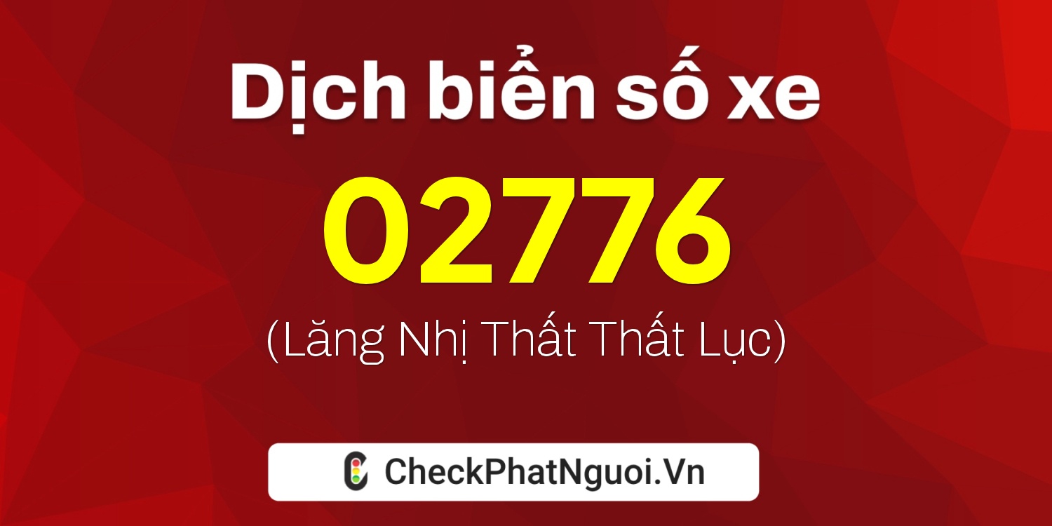 Dịch ý nghĩa <b>biển số xe 65H-02776</b> tại website checkphatnguoi.vn