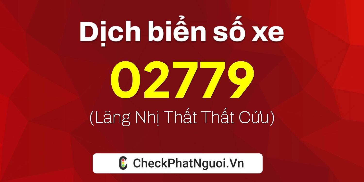 Dịch ý nghĩa <b>biển số xe 02779</b> tại website checkphatnguoi.vn