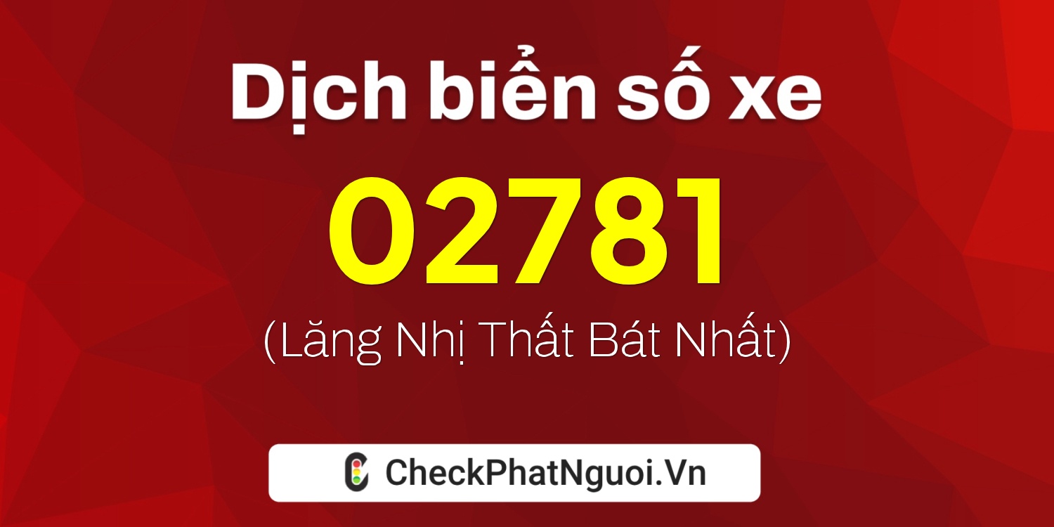 Dịch ý nghĩa <b>biển số xe 19AF-02781</b> tại website checkphatnguoi.vn