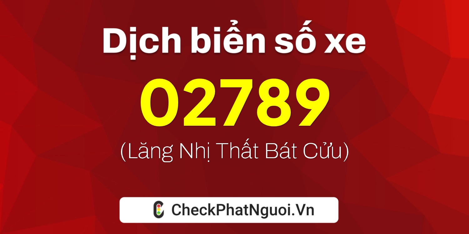 Dịch ý nghĩa <b>biển số xe 75AB-02789</b> tại website checkphatnguoi.vn