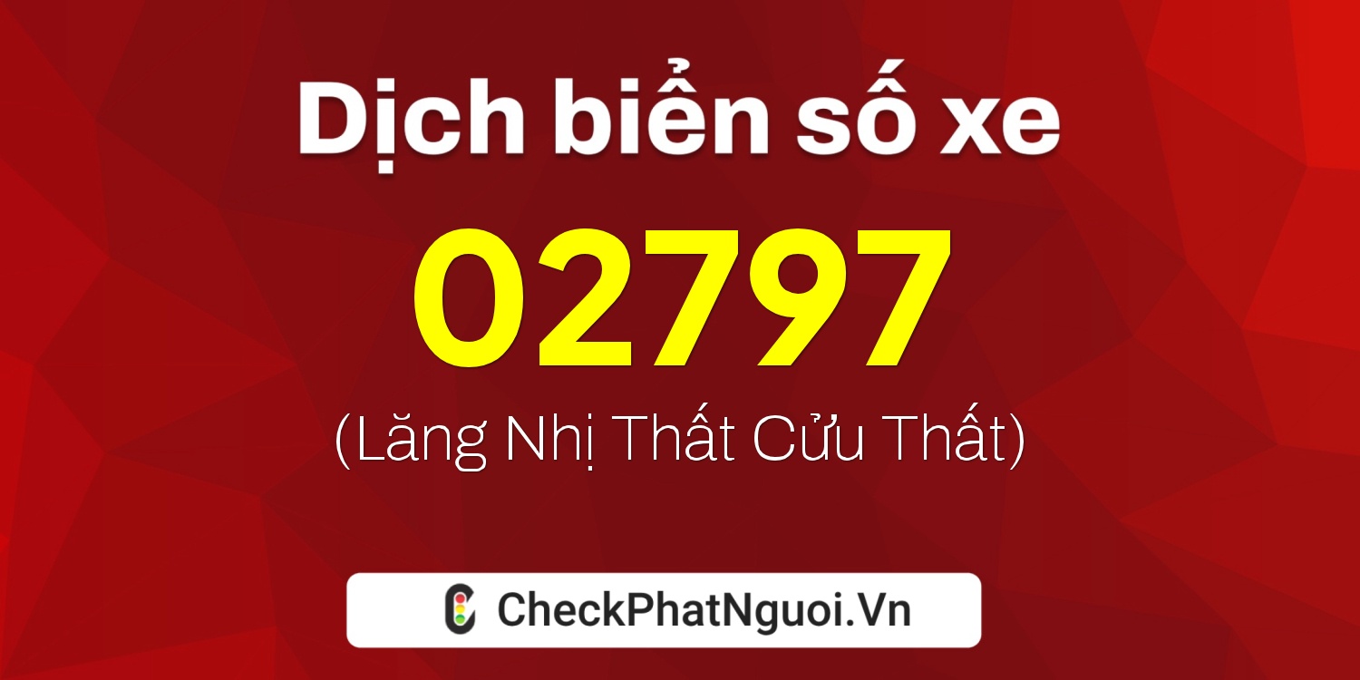 Dịch ý nghĩa <b>biển số xe 97A-02797</b> tại website checkphatnguoi.vn