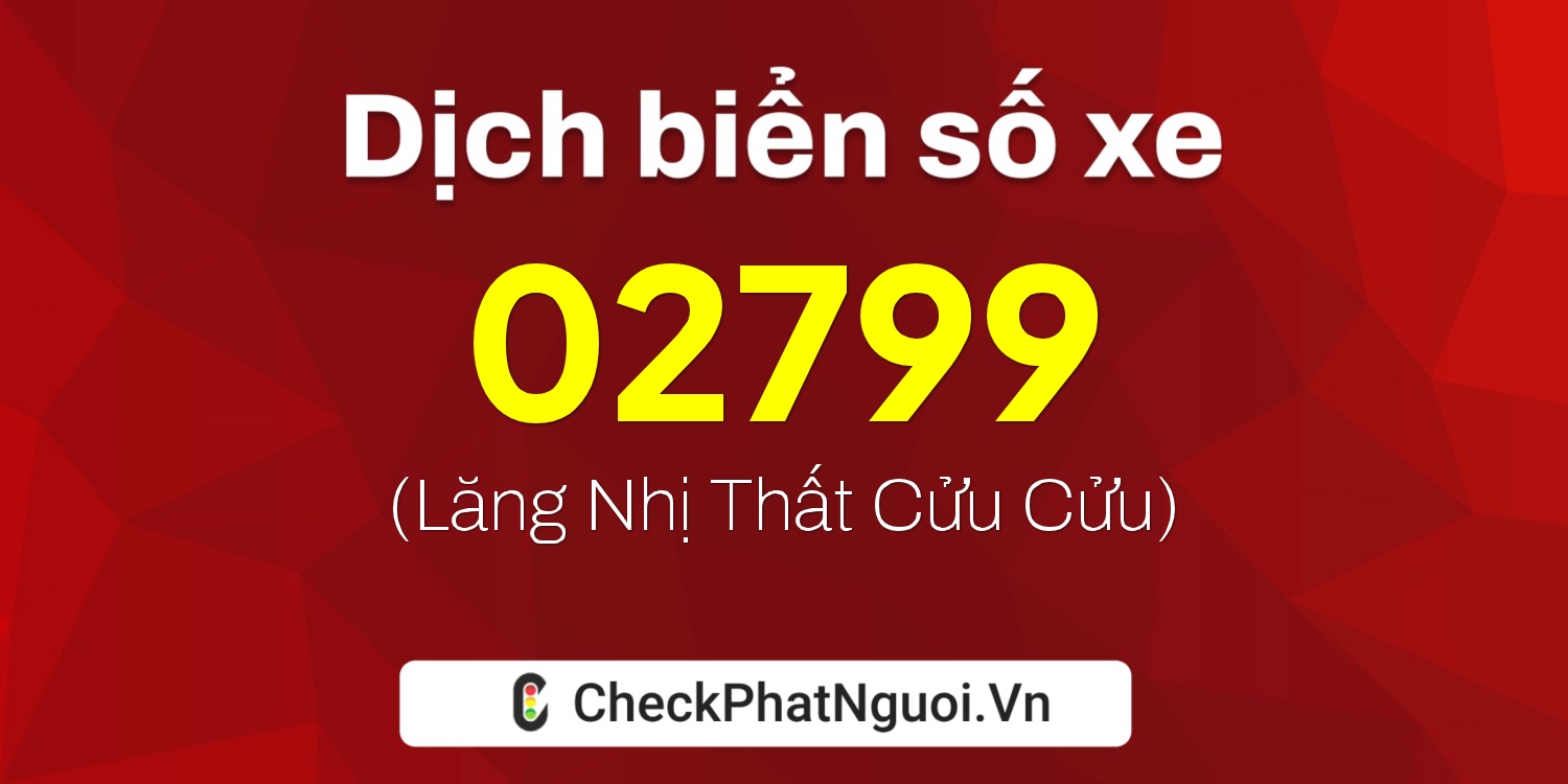 Dịch ý nghĩa <b>biển số xe 66BA-02799</b> tại website checkphatnguoi.vn