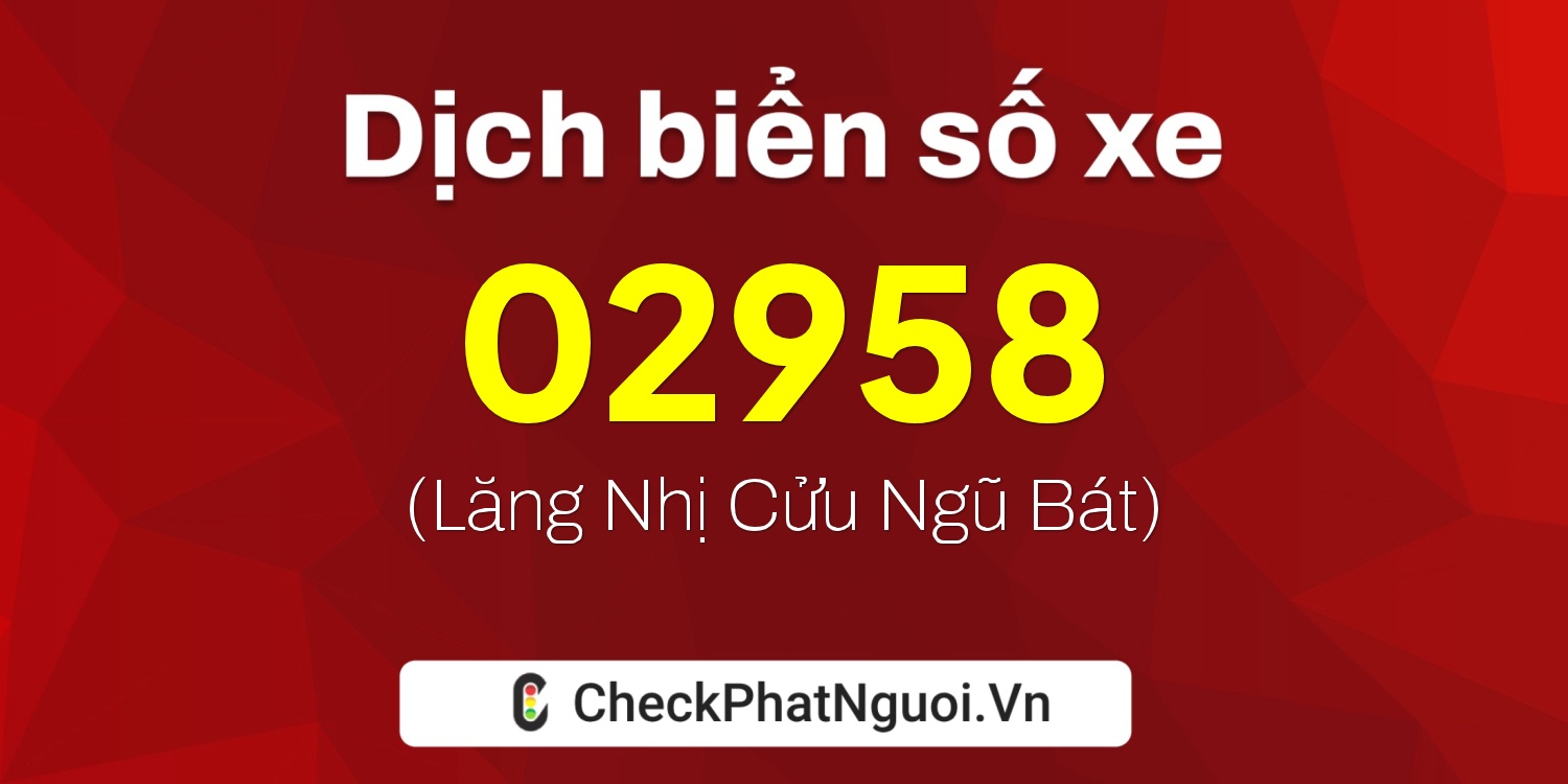 Dịch ý nghĩa <b>biển số xe 47AK-02958</b> tại website checkphatnguoi.vn