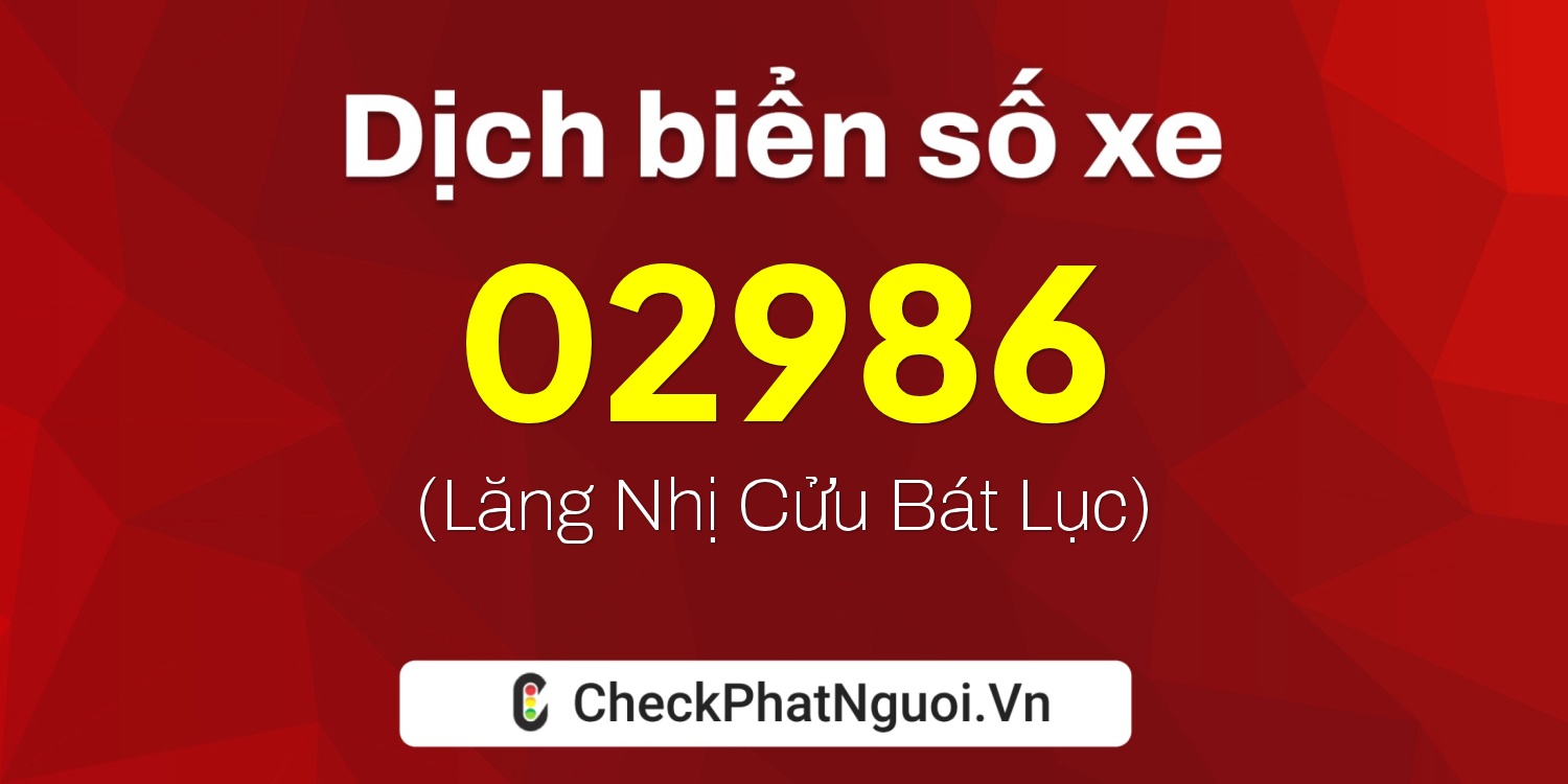 Dịch ý nghĩa <b>biển số xe 29AH-02986</b> tại website checkphatnguoi.vn
