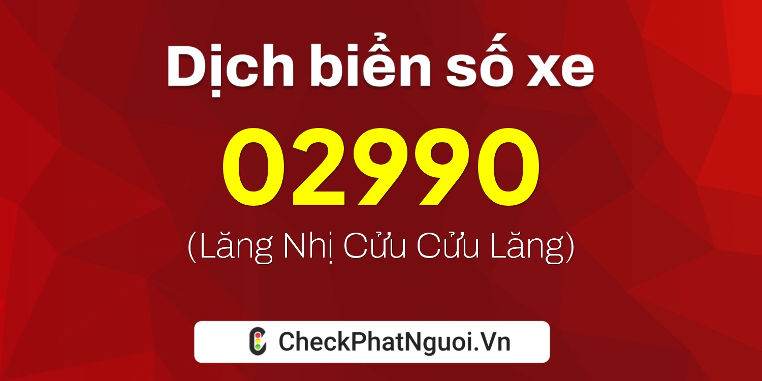 Dịch ý nghĩa <b>biển số xe 02990</b> tại website checkphatnguoi.vn