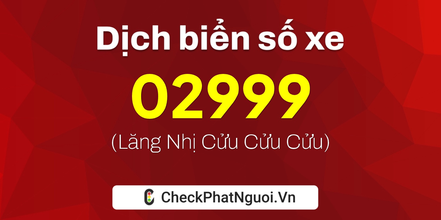 Dịch ý nghĩa <b>biển số xe 15E1-02999</b> tại website checkphatnguoi.vn